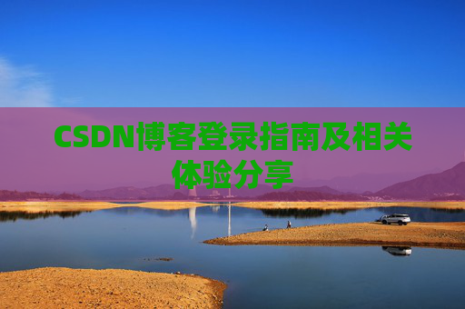CSDN博客登录指南及相关体验分享